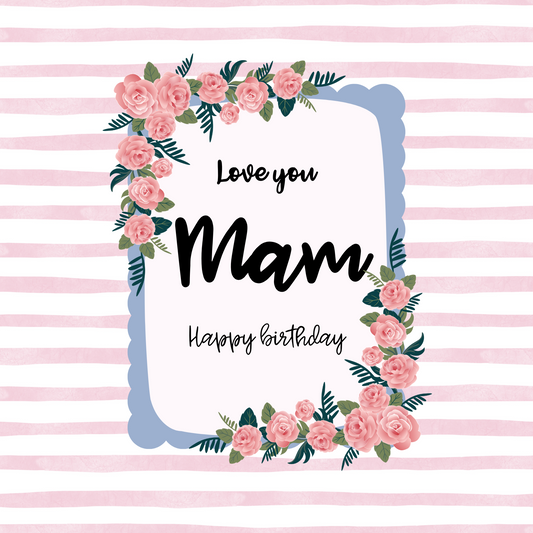 Card design: a frame of roses against a striped pink background. Text reads: "Love you Mam. Happy birthday."