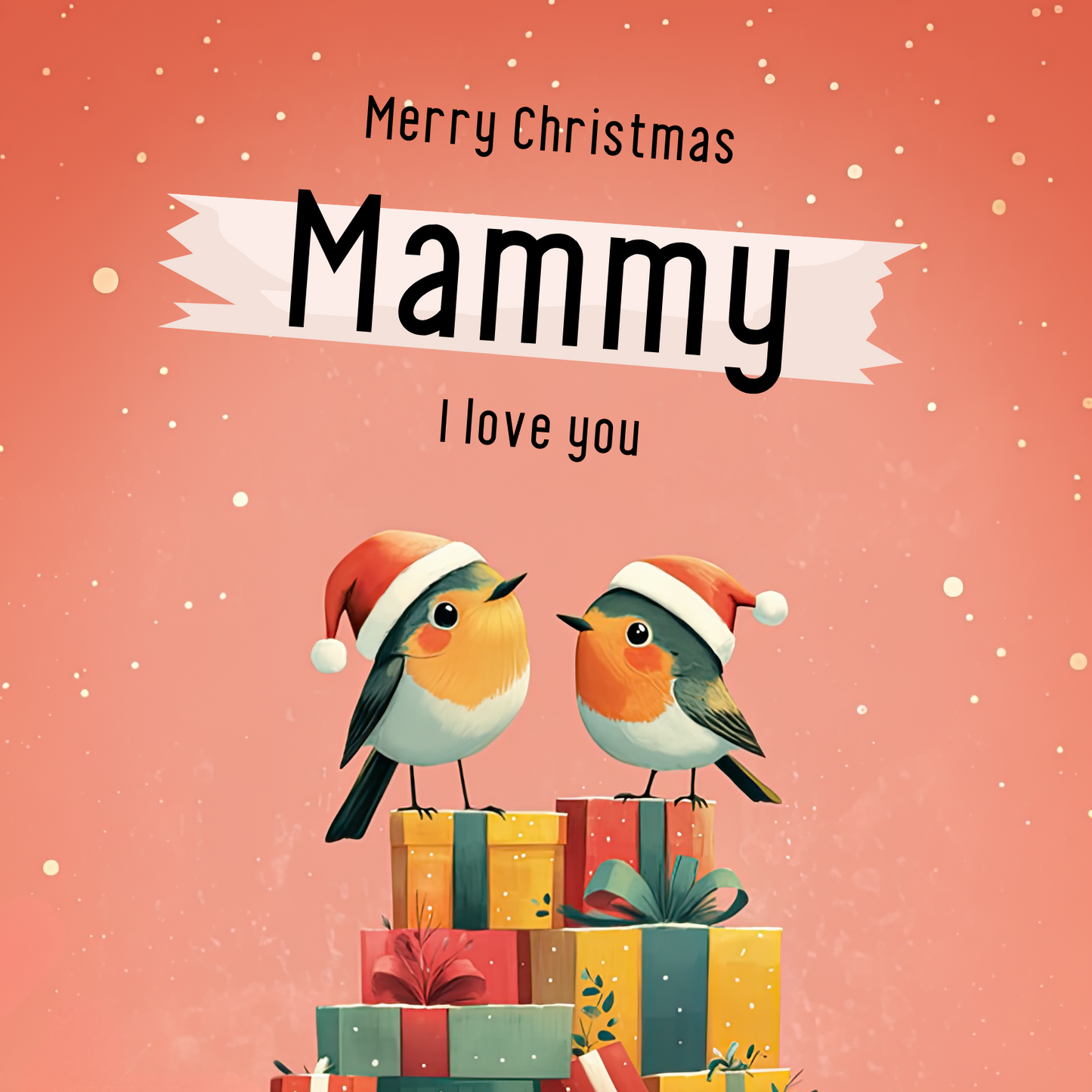 The design: two little xmas robins perched atop a pile of presents. Text reads: Merry Christmas Mammy, I love you.