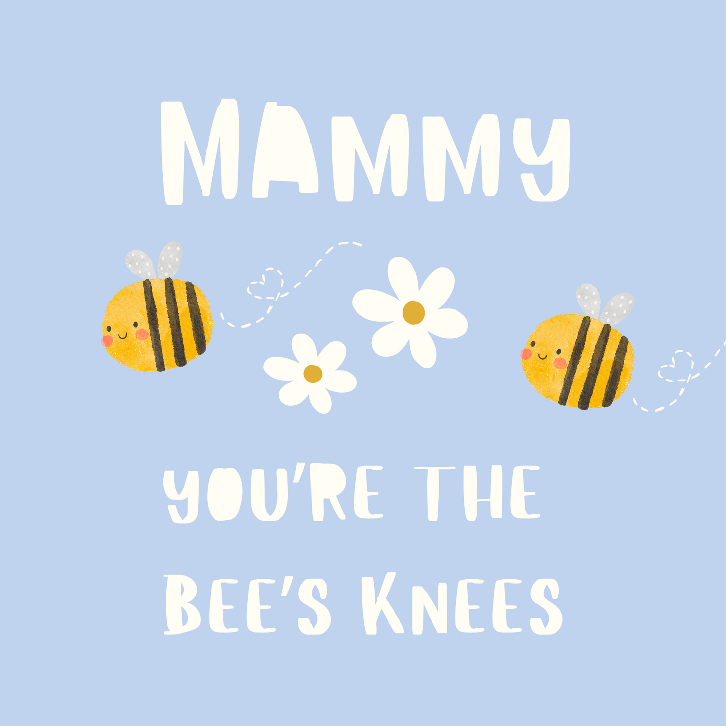 Card design: cute cartoon bees buzzing over white flowers on sky blue background. Text reads: "Mammy you're the bees' knees".