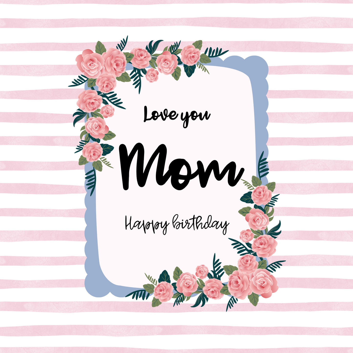 Card design: a frame of roses against a striped pink background. Text reads: "Love you Mom. Happy birthday."