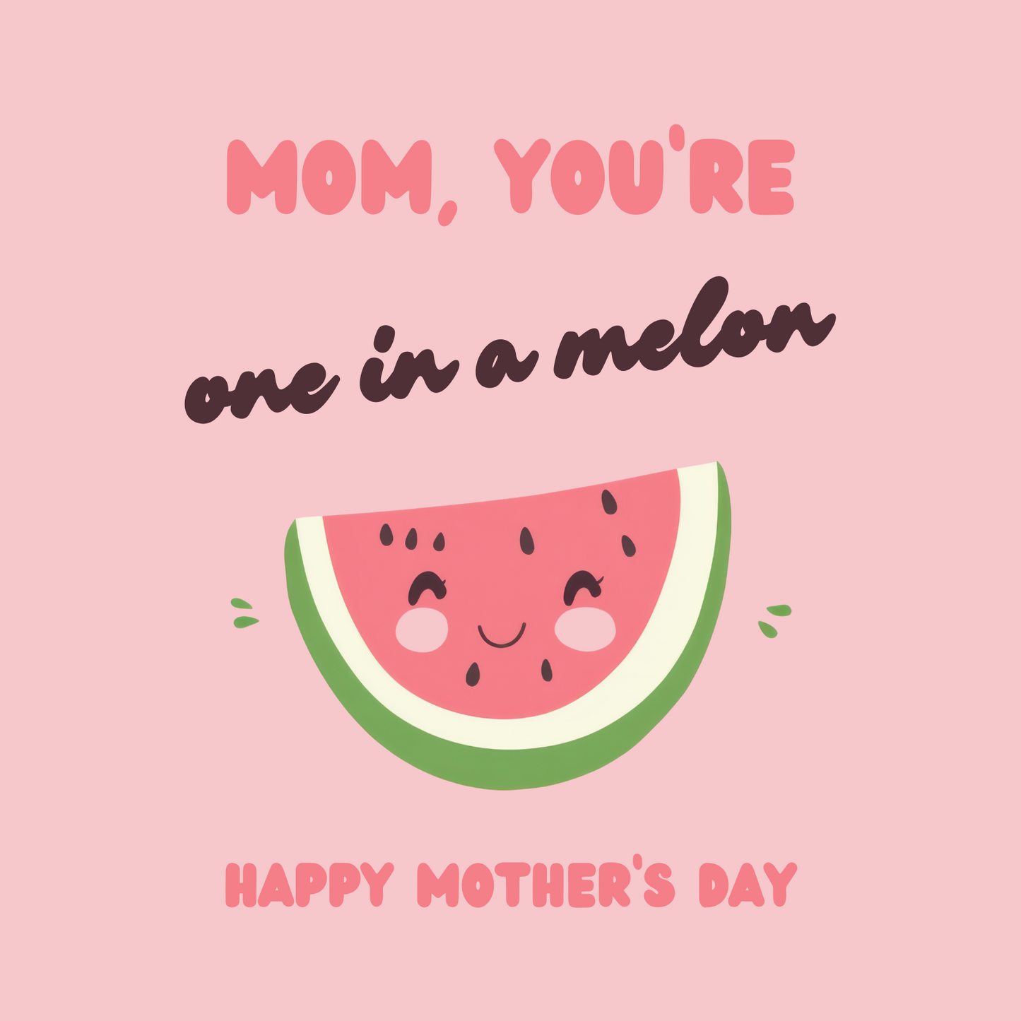 The design: cute pink cartoon watermelon. Text reads: "Mom, you're one in a melon. Happy Mother's Day."