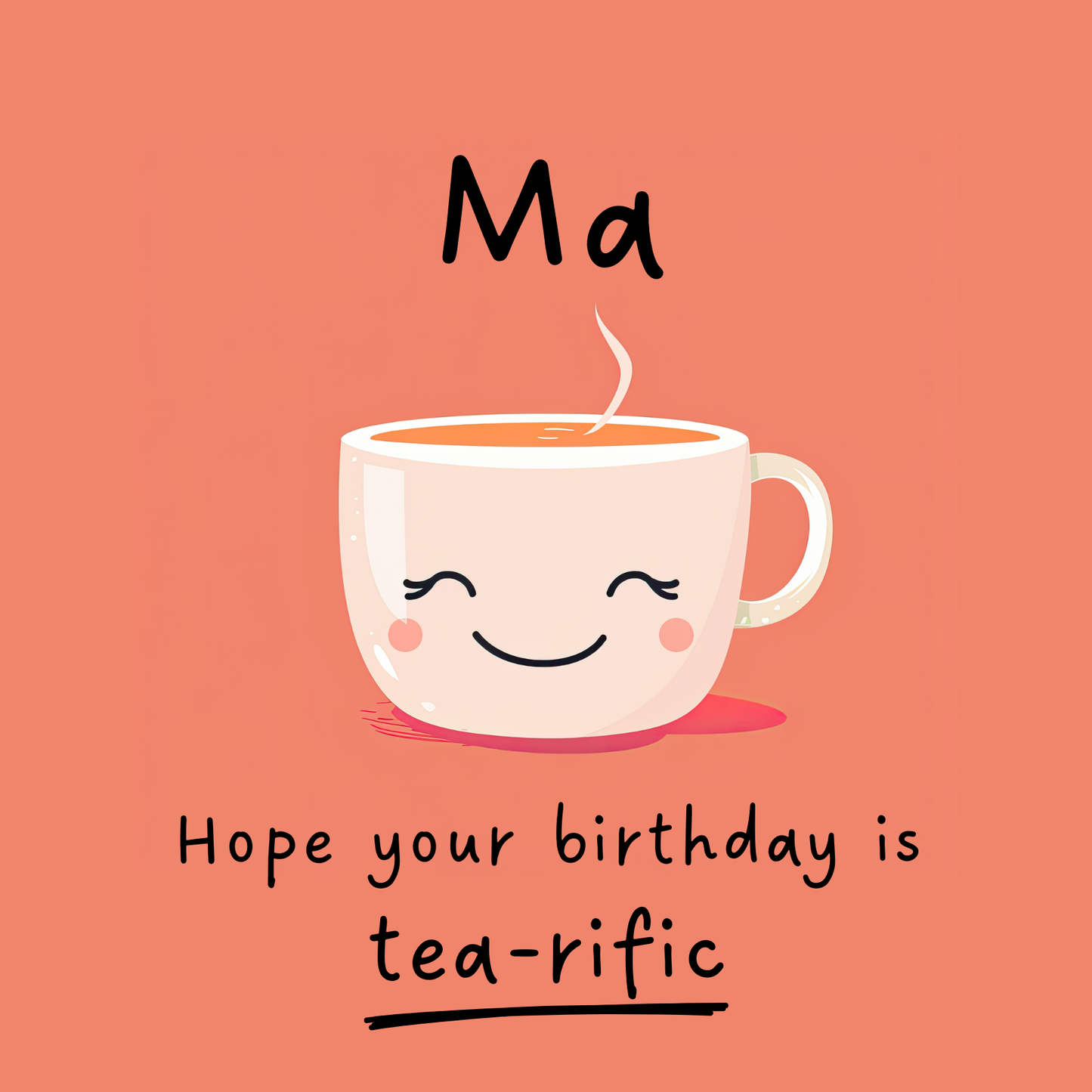 Card design: cute smiling teacup on peach colour background. Text reads: "Ma, hope your birthday is tea-rific".