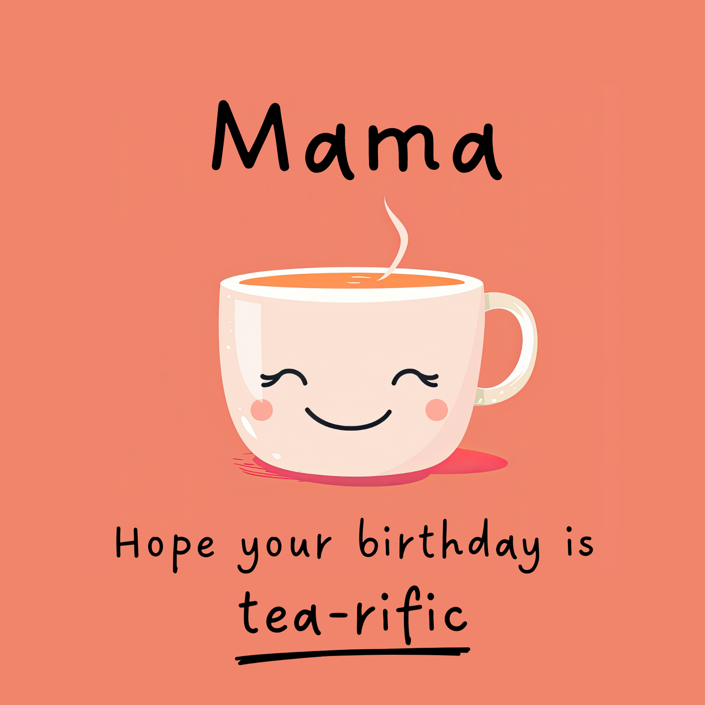 Card design: cute smiling teacup on peach colour background. Text reads: "Mama, hope your birthday is tea-rific".