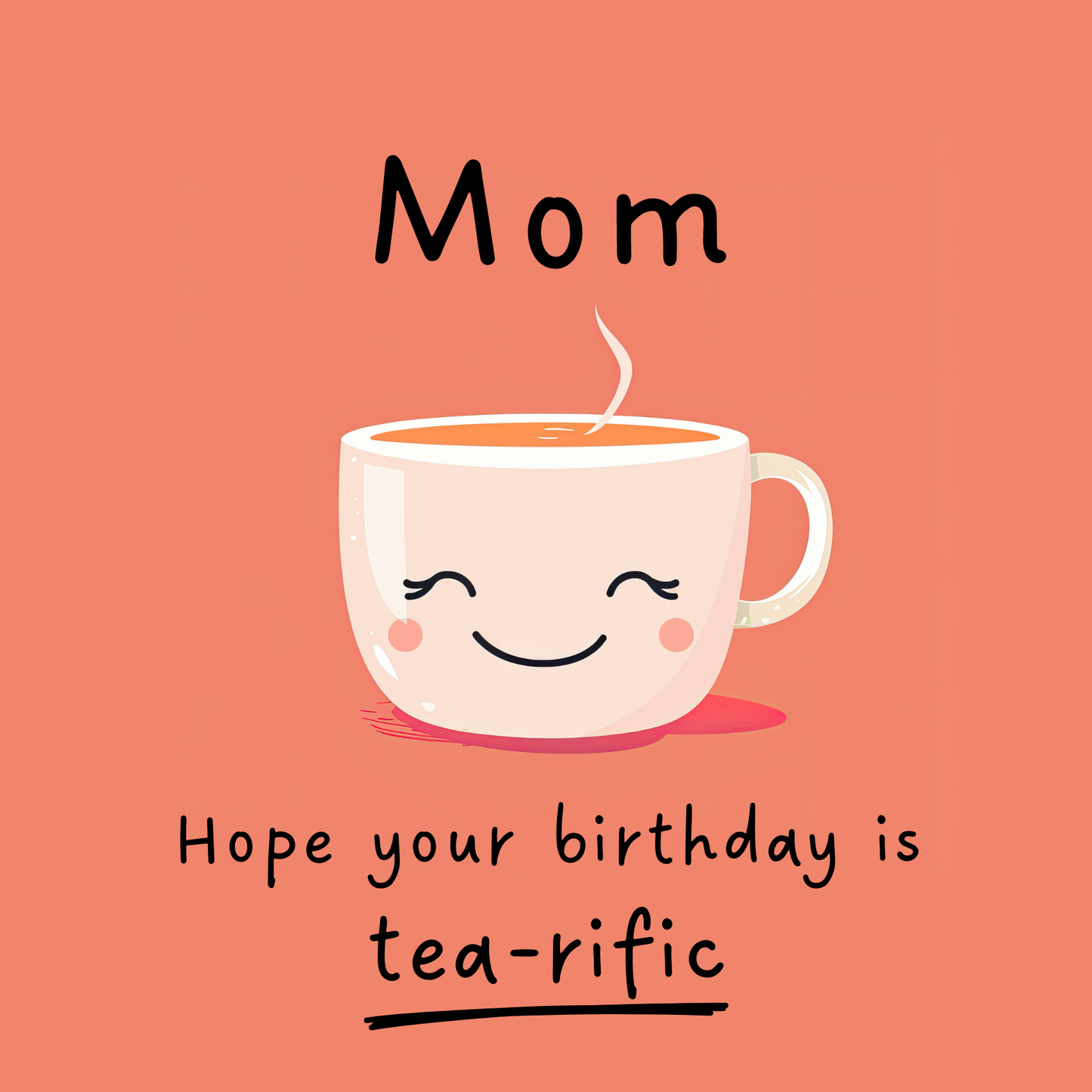 Card design: cute smiling teacup on peach colour background. Text reads: "Mom, hope your birthday is tea-rific".