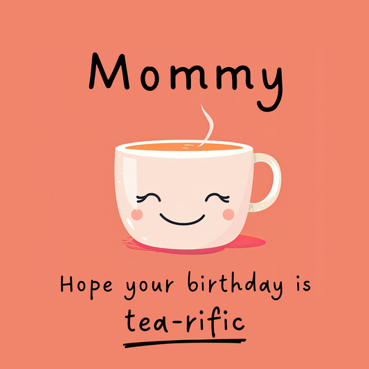 Card design: cute smiling teacup on peach colour background. Text reads: "Mommy, hope your birthday is tea-rific".