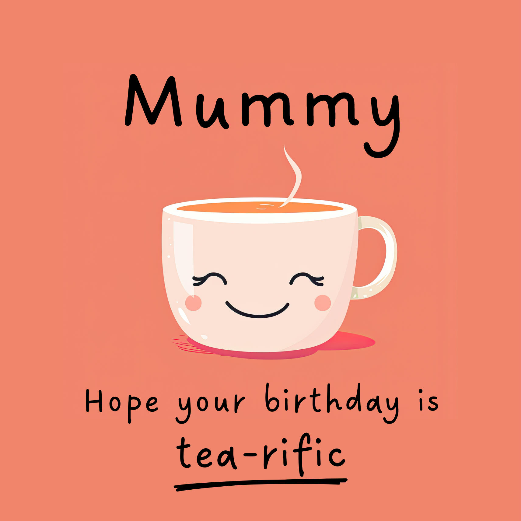 Card design: cute smiling teacup on peach colour background. Text reads: "Mummy, hope your birthday is tea-rific".