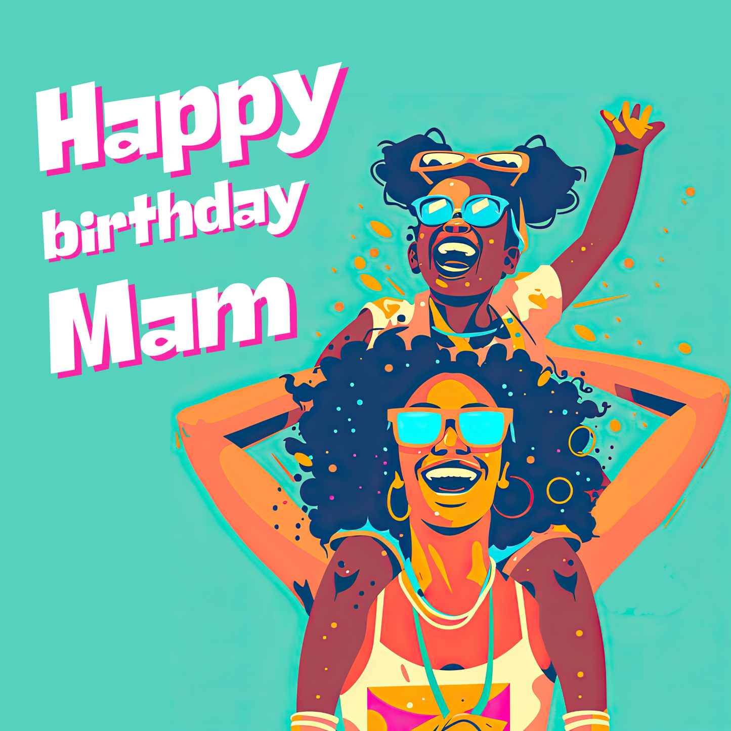 The design: Black afro mam and daughter dancing and celebrating at carnival. Bright colours. Text reads: "Happy birthday Mam".