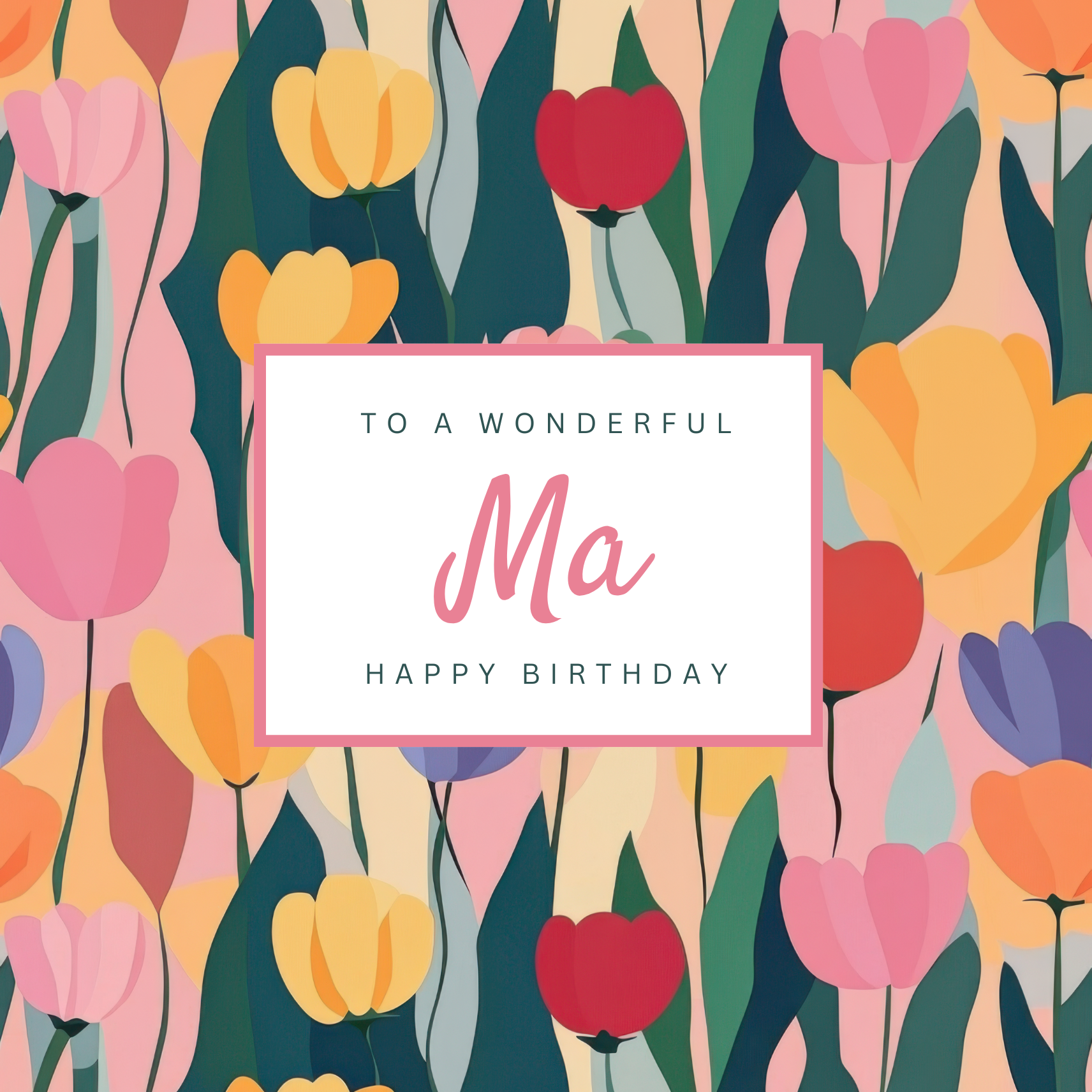 The design: bright pastel painted tulips pattern. Text reads: "To a wonderful Ma Happy Birthday".