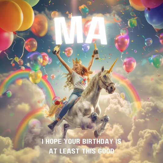 Woman clutching champagne joyously riding a unicorn through rainbows and colourful balloons. Text reads "Ma I hope your birthday is at least this good".