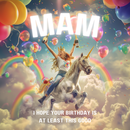 Woman clutching champagne joyously riding a unicorn through rainbows and colourful balloons. Text reads "Mam I hope your birthday is at least this good".