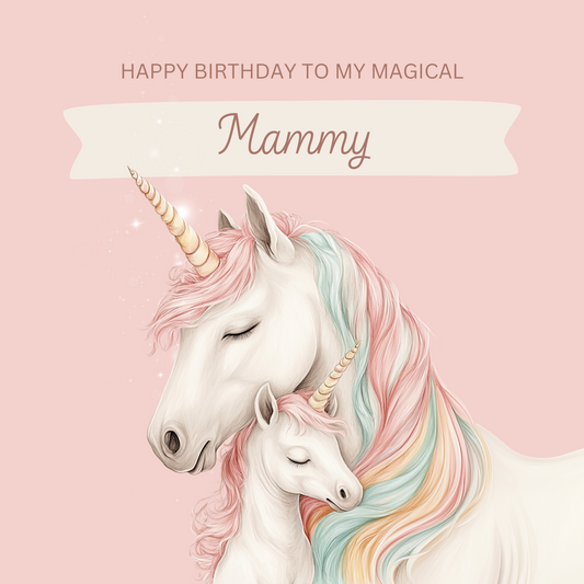 The design: Unicorn Mammy and foal nuzzling, colourful pastels. Text reads: "Happy birthday to my magical Mammy"