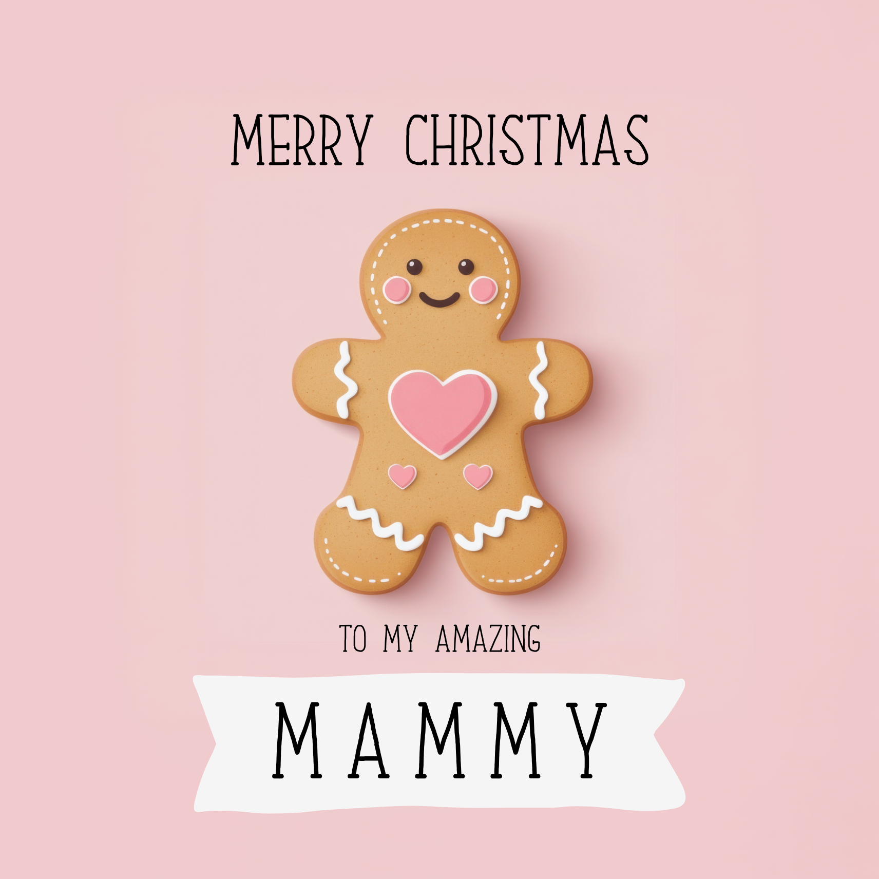 The design: A sweet pink gingerbread mammy on pink background. Text reads: Merry Christmas to my amazing Mammy.