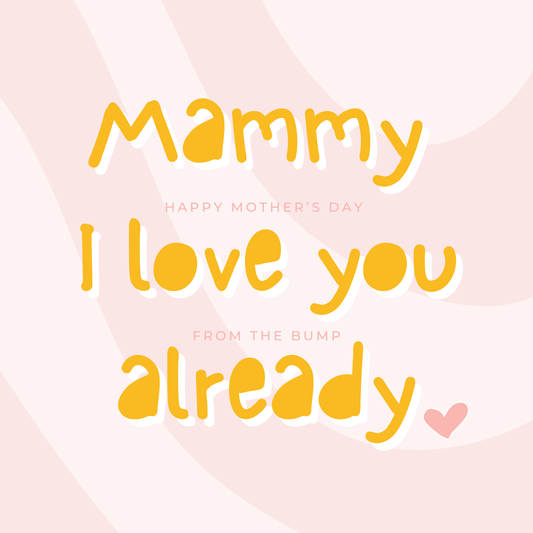 The card design: large bold text reads "Mammy I love you already". Subtext reads "Happy Mother's Day From Bump".