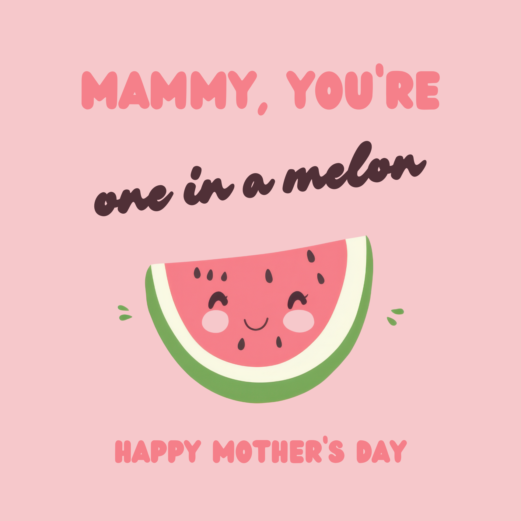 The design: cute pink cartoon watermelon. Text reads: "Mammy, you're one in a melon. Happy Mother's Day."