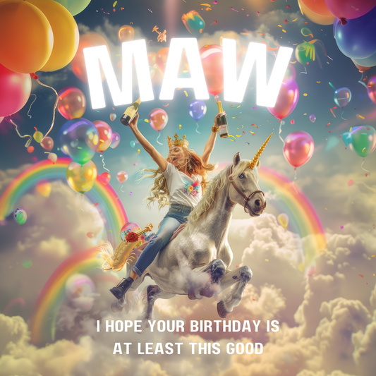 Woman clutching champagne joyously riding a unicorn through rainbows and colourful balloons. Text reads "Maw I hope your birthday is at least this good".