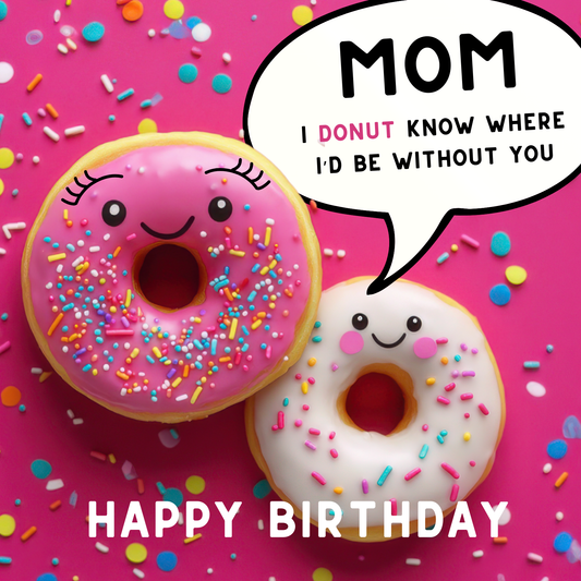 Design: bright mom & child donut with sprinkles and confetti. Text reads: "Mom I donut know where I'd be without you, happy birthday".