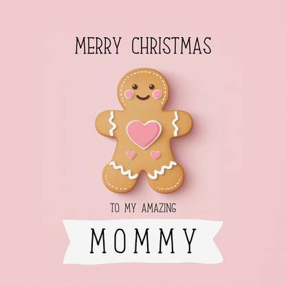 The design: A sweet pink gingerbread mommy on pink background. Text reads: Merry Christmas to my amazing Mommy.