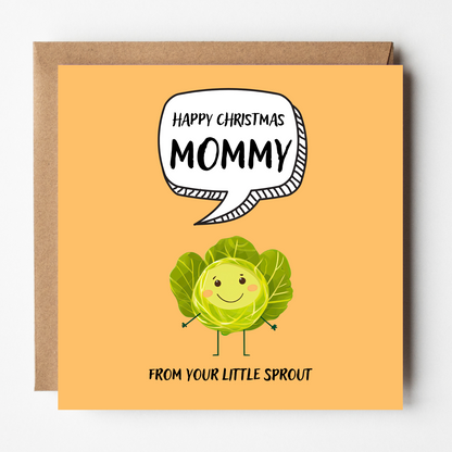 The design: cute cool cartoon Brussels sprout with speech bubble saying "Happy Christmas Mommy from your little sprout".