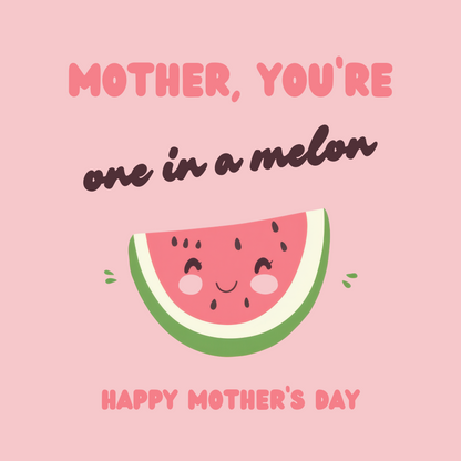 The design: cute pink cartoon watermelon. Text reads: "Mother, you're one in a melon. Happy Mother's Day."