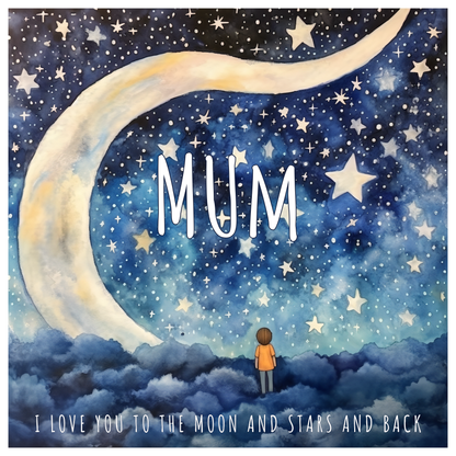 Dreamy watercolour of a child gazing at a huge crescent moon and sky full of stars. Text reads: "Mum, I love you to the moon and stars and back"