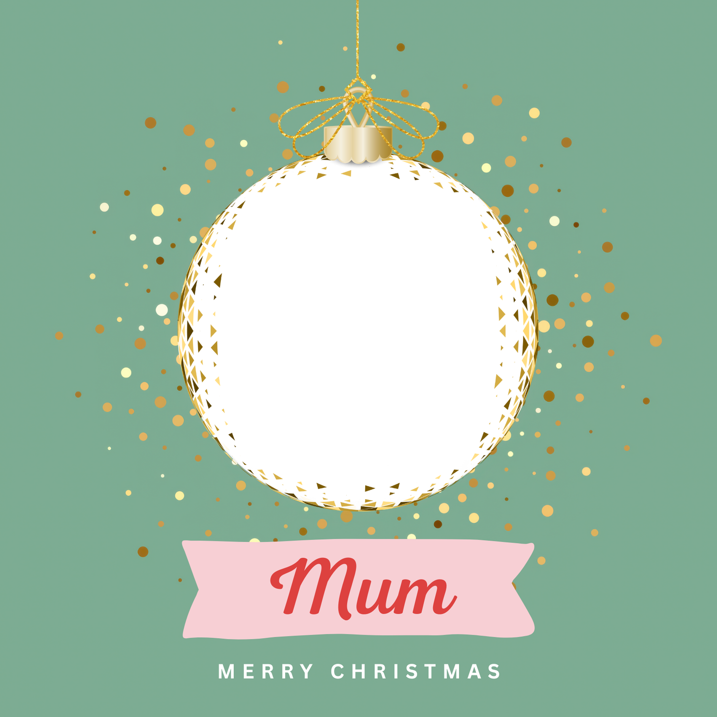 The card design: golden Christmas bauble with transparent area for your own photo upload. On green background with text "Mum Merry Christmas"