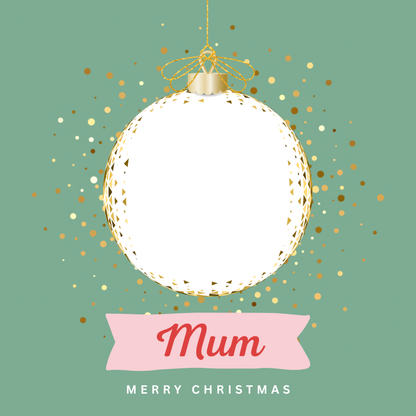 The card design: golden Christmas bauble with transparent area for your own photo upload. On green background with text "Mum Merry Christmas"