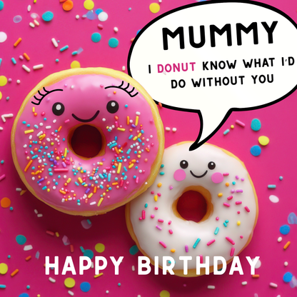 Design: bright mummy & child donut with sprinkles and confetti. Text reads: "Mummy I donut know what I'd do without you".