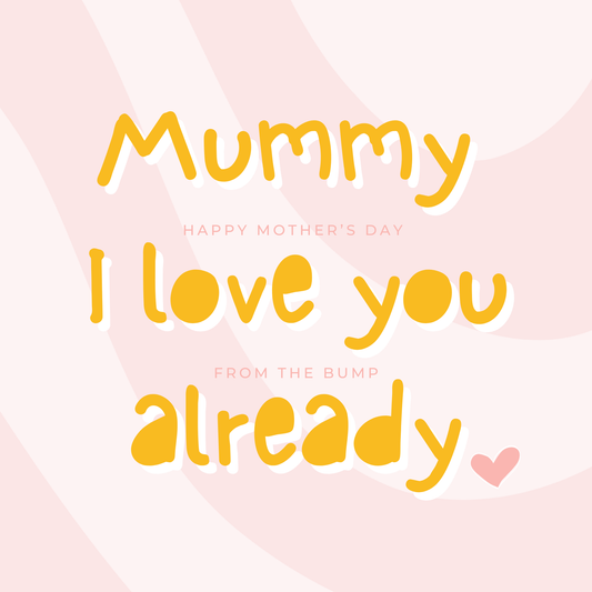 The card design: large bold text reads "Mummy I love you already". Subtext reads "Happy Mother's Day From Bump".